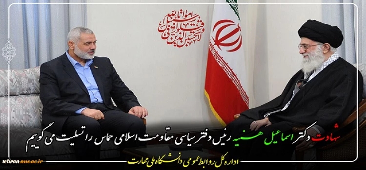 شهادت دکتر اسماعیل هنیه، رئیس دفتر سیاسیِ مقاومت اسلامیِ حماس را تسلیت عرض می نماییم 2